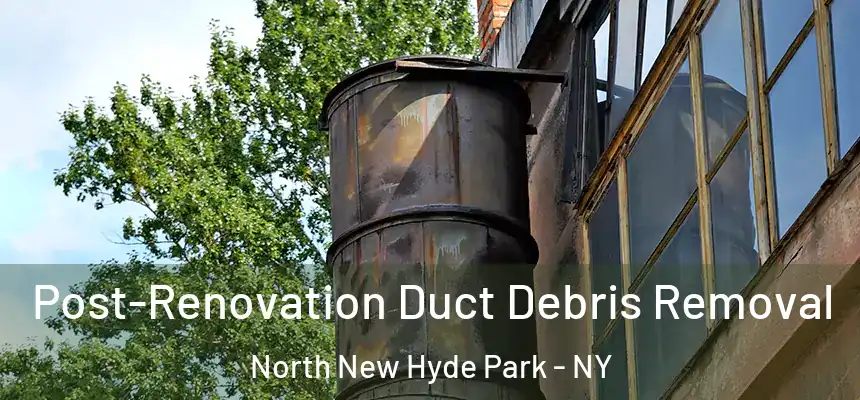  Post-Renovation Duct Debris Removal North New Hyde Park - NY